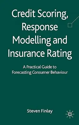 Credit Scoring, Response Modelling and Insurance Rating : Un guide pratique pour prévoir le comportement des consommateurs - Credit Scoring, Response Modelling and Insurance Rating: A Practical Guide to Forecasting Consumer Behaviour