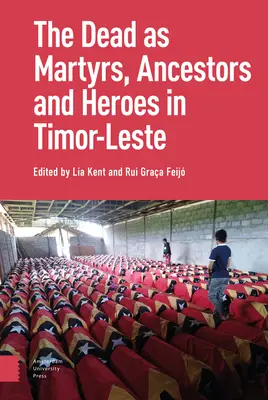 Les morts comme ancêtres, martyrs et héros au Timor-Leste - The Dead as Ancestors, Martyrs, and Heroes in Timor-Leste