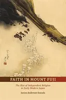 La foi au mont Fuji : L'émergence d'une religion indépendante dans le Japon des débuts de l'ère moderne - Faith in Mount Fuji: The Rise of Independent Religion in Early Modern Japan