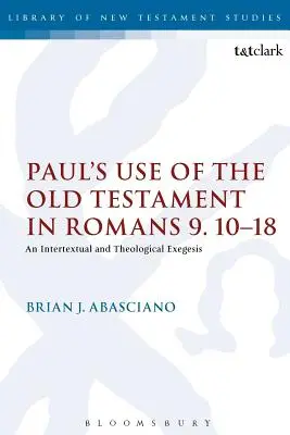 L'utilisation de l'Ancien Testament par Paul dans Romains 9.10-18 : une exégèse intertextuelle et théologique - Paul's Use of the Old Testament in Romans 9.10-18: An Intertextual and Theological Exegesis