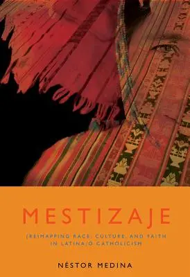 Mestizaje : La cartographie de la race, de la culture et de la foi dans le catholicisme latino-occidental - Mestizaje: Remapping Race, Culture, and Faith in Latina/O Catholicism