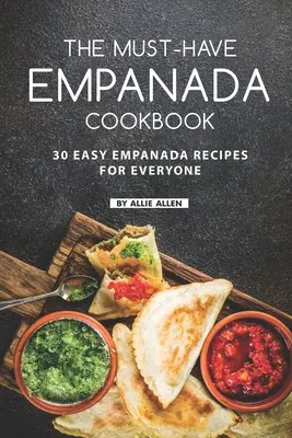 Le livre de cuisine des empanadas : 30 recettes faciles d'empanadas pour tous - The Must-Have Empanada Cookbook: 30 Easy Empanada Recipes for Everyone