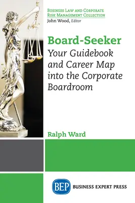 Board-Seeker : Votre guide et plan de carrière dans la salle du conseil d'administration de l'entreprise - Board-Seeker: Your Guidebook and Career Map into the Corporate Boardroom