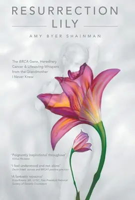 Lys de résurrection : le gène Brca, le cancer héréditaire et les chuchotements salvateurs de la grand-mère que je n'ai jamais connue - Resurrection Lily: The Brca Gene, Hereditary Cancer & Lifesaving Whispers from the Grandmother I Never Knew