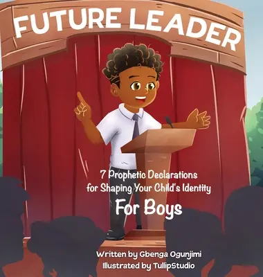 Futur Leader : 7 déclarations prophétiques pour façonner l'identité de votre enfant (pour les garçons) - Future Leader: 7 Prophetic Declarations for Shaping Your Child's Identity (For Boys)