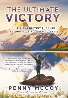 L'ultime victoire : L'accomplissement du destin par la liberté, la guérison et la plénitude - The Ultimate Victory: Fulfilling Destiny Through Freedom Healing and Wholeness