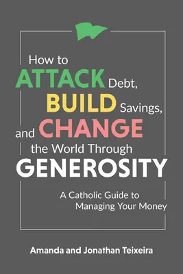 Comment s'attaquer à la dette, développer l'épargne et changer le monde par la générosité : Un guide catholique pour gérer son argent - How to Attack Debt, Build Savings, and Change the World Through Generosity: A Catholic Guide to Managing Your Money