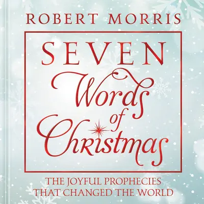 Les sept paroles de Noël : Les joyeuses prophéties qui ont changé le monde - Seven Words of Christmas: The Joyful Prophecies That Changed the World