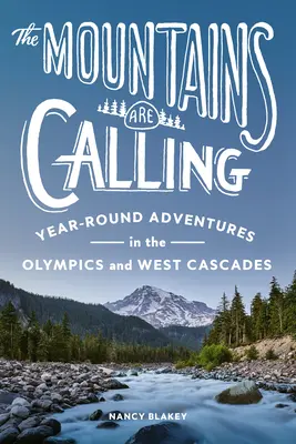 Les montagnes nous appellent : Aventures tout au long de l'année dans les montagnes Olympiques et les Cascades de l'Ouest - The Mountains Are Calling: Year-Round Adventures in the Olympics and West Cascades