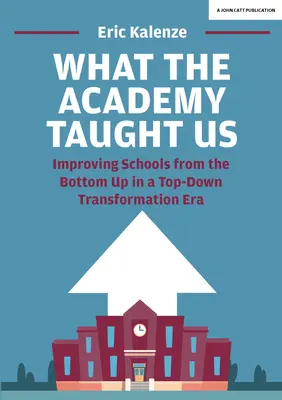 Ce que l'Académie nous a appris : Améliorer les écoles du bas vers le haut dans une ère de transformation du haut vers le bas - What the Academy Taught Us: Improving Schools from the Bottom-Up in a Top-Down Transformation Era