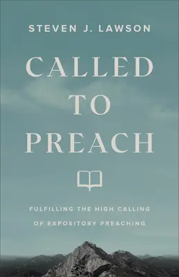 Appelé à prêcher : Remplir l'appel élevé de la prédication expositoire - Called to Preach: Fulfilling the High Calling of Expository Preaching