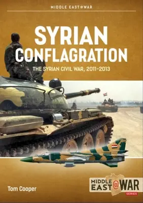 Conflagration syrienne : La guerre civile syrienne, 2011-2013 - Syrian Conflagration: The Syrian Civil War, 2011-2013