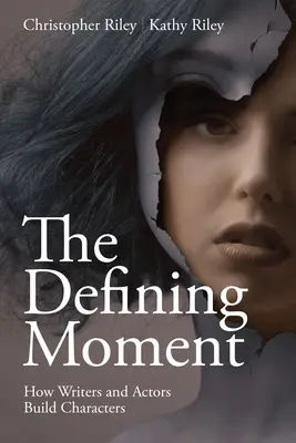 Le moment décisif : Comment les scénaristes et les acteurs construisent leurs personnages - The Defining Moment: How Writers and Actors Build Characters