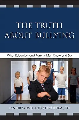 La vérité sur les brimades : Ce que les éducateurs et les parents doivent savoir et faire - The Truth About Bullying: What Educators and Parents Must Know and Do