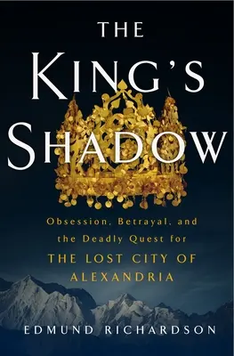 L'ombre du roi : Obsession, trahison et quête mortelle de la cité perdue d'Alexandrie - The King's Shadow: Obsession, Betrayal, and the Deadly Quest for the Lost City of Alexandria