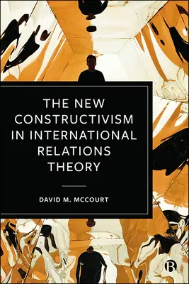 Le nouveau constructivisme dans la théorie des relations internationales - The New Constructivism in International Relations Theory