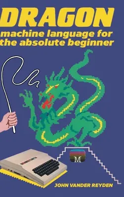 Dragon Machine Language pour les débutants absolus - Dragon Machine Language For The Absolute Beginner