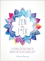 Zen as F*ck : Un journal pour pratiquer l'art conscient de se foutre de la gueule du monde - Zen as F*ck: A Journal for Practicing the Mindful Art of Not Giving a Sh*t