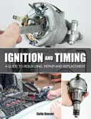 L'allumage et la synchronisation : Un guide pour la reconstruction, la réparation et le remplacement - Ignition and Timing: A Guide to Rebuilding, Repair and Replacement