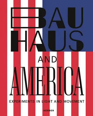 Le Bauhaus et l'Amérique : Expériences sur la lumière et le mouvement - Bauhaus and America: Experiments in Light and Movement