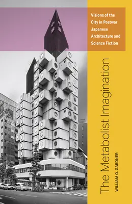 L'imagination métaboliste : Visions de la ville dans l'architecture japonaise d'après-guerre et la science-fiction - The Metabolist Imagination: Visions of the City in Postwar Japanese Architecture and Science Fiction