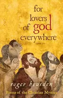 Pour les amoureux de Dieu partout : Poèmes des mystiques chrétiens - For Lovers of God Everywhere: Poems of the Christian Mystics