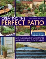 Créer un patio parfait : Comment concevoir et planter un espace extérieur, avec des conseils pratiques et 550 photographies inspirantes étape par étape - Creating the Perfect Patio: How to Design and Plant an Outside Space, with Practical Advice and 550 Inspiring Step-By-Step Photographs