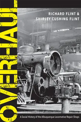 Révision : Une histoire sociale des ateliers de réparation de locomotives d'Albuquerque - Overhaul: A Social History of the Albuquerque Locomotive Repair Shops