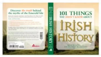 101 choses que vous ne saviez pas sur l'histoire de l'Irlande : Les gens, les lieux, la culture et les traditions de l'île d'émeraude - 101 Things You Didn't Know about Irish History: The People, Places, Culture, and Tradition of the Emerald Isle
