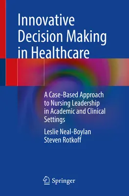 La prise de décision innovante dans les soins de santé : Une approche basée sur des cas pour le leadership infirmier dans des environnements académiques et cliniques - Innovative Decision Making in Healthcare: A Case-Based Approach to Nursing Leadership in Academic and Clinical Settings
