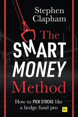 La méthode de l'argent intelligent : Comment choisir des actions comme un pro des fonds spéculatifs - The Smart Money Method: How to Pick Stocks Like a Hedge Fund Pro