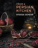 D'une cuisine persane : Recettes authentiques et saveurs fabuleuses de l'Iran - From a Persian Kitchen: Authentic Recipes and Fabulous Flavours from Iran