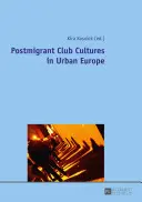 Les cultures des clubs post-migrants dans l'Europe urbaine - Postmigrant Club Cultures in Urban Europe