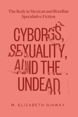 Cyborgs, sexualité et morts-vivants : Le corps dans la fiction spéculative mexicaine et brésilienne - Cyborgs, Sexuality, and the Undead: The Body in Mexican and Brazilian Speculative Fiction