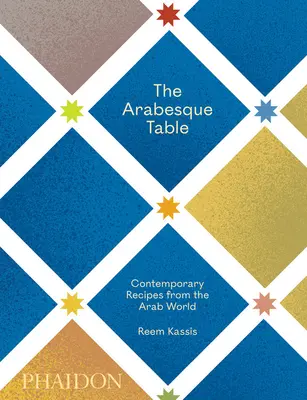 La table arabe : Recettes contemporaines du monde arabe - The Arabesque Table: Contemporary Recipes from the Arab World