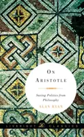 Sur Aristote : Sauver la politique de la philosophie - On Aristotle: Saving Politics from Philosophy