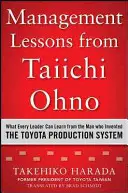 Les leçons de management de Taiichi Ohno : Ce que tout dirigeant peut apprendre de l'homme qui a inventé le système de production Toyota - Management Lessons from Taiichi Ohno: What Every Leader Can Learn from the Man Who Invented the Toyota Production System