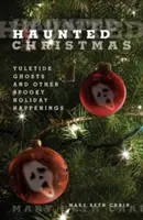 Noël hanté : Les fantômes de Yuletide et autres événements effrayants de la période des Fêtes - Haunted Christmas: Yuletide Ghosts and Other Spooky Holiday Happenings