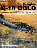 Douglas B-18 Bolo : L'ultime regard : De la planche à dessin au chasseur de sous-marins - Douglas B-18 Bolo: The Ultimate Look: From Drawing Board to U-Boat Hunter