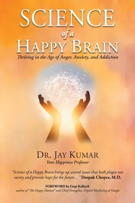 La science d'un cerveau heureux : S'épanouir à l'ère de la colère, de l'anxiété et de la dépendance - Science of A Happy Brain: Thriving in the Age of Anger, Anxiety, and Addiction