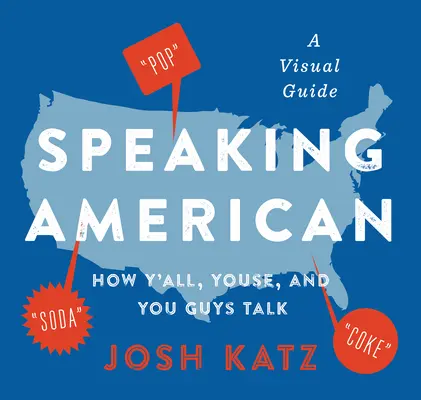 Speaking American : Comment vous parlez, vous et vos amis : Un guide visuel - Speaking American: How Y'All, Youse, and You Guys Talk: A Visual Guide