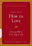 Comment aimer : Bien choisir à chaque étape de la vie - How to Love: Choosing Well at Every Stage of Life