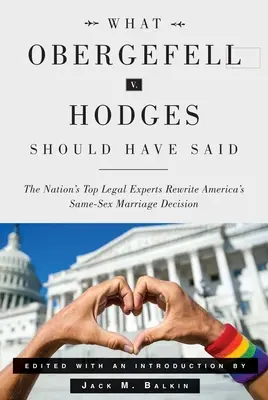 Ce qu'aurait dû dire l'arrêt Obergefell V. Hodges : les meilleurs juristes du pays réécrivent la décision américaine sur le mariage entre personnes de même sexe - What Obergefell V. Hodges Should Have Said: The Nation's Top Legal Experts Rewrite America's Same-Sex Marriage Decision