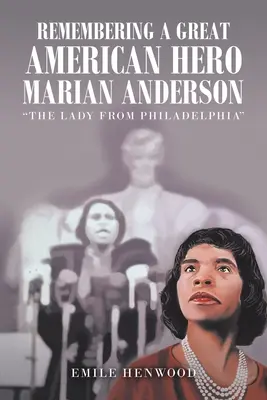 En souvenir d'une grande héroïne américaine Marian Anderson : La dame de Philadelphie - Remembering a Great American Hero Marian Anderson: The Lady from Philadelphia