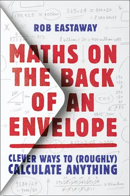 Les mathématiques au dos d'une enveloppe : Des façons astucieuses de calculer (grossièrement) n'importe quoi - Maths on the Back of an Envelope: Clever Ways to (Roughly) Calculate Anything