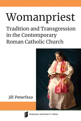 Femme prêtre : Tradition et transgression dans l'Église catholique romaine contemporaine - Womanpriest: Tradition and Transgression in the Contemporary Roman Catholic Church