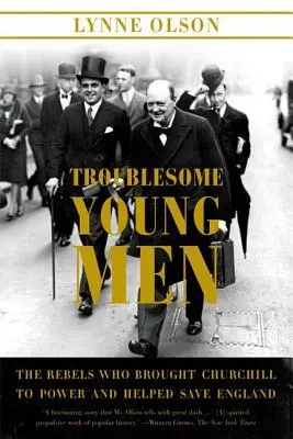 Troublesome Young Men : Les rebelles qui ont porté Churchill au pouvoir et contribué à sauver l'Angleterre - Troublesome Young Men: The Rebels Who Brought Churchill to Power and Helped Save England