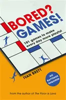 On s'ennuie ? Jeux : 101 jeux pour rendre chaque jour plus ludique, par l'auteur du livre Le sol est de la lave. - Bored? Games!: 101 Games to Make Every Day More Playful, from the Author of the Floor Is Lava