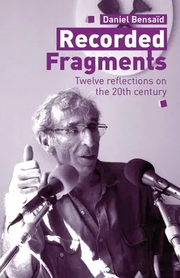 Fragments enregistrés : Douze réflexions sur le 20e siècle avec Daniel Bensad - Recorded Fragments: Twelve reflections on the 20th century with Daniel Bensad