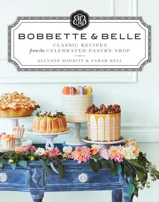 Bobbette & Belle : Recettes classiques de la célèbre pâtisserie - Bobbette & Belle: Classic Recipes from the Celebrated Pastry Shop